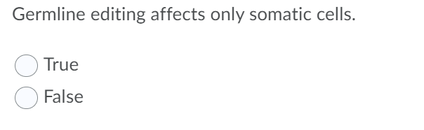 Germline editing affects only somatic cells.
True
False
