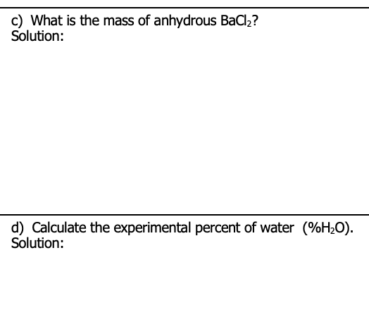 c) What is the mass of anhydrous BaCl,?
Solution:
d) Calculate the experimental percent of water (%H2O).
Solution:
