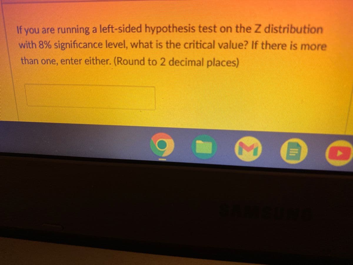 If you are running a left-sided hypothesis test on the Z distribution
with 8% significance level, what is the critical value? If there is more
than one, enter either. (Round to 2 decimal places)
22
M
BO