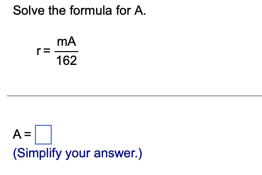 Solve the formula for A.
mA
162
A =
(Simplify your answer.)