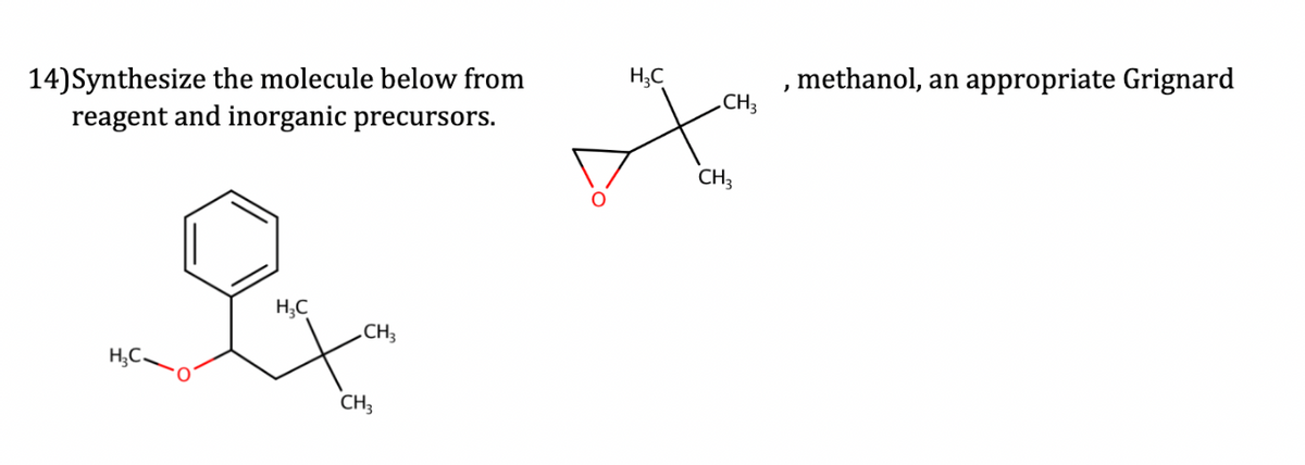 14)Synthesize the molecule below from
reagent and inorganic precursors.
H₂C-0
H₂C
.CH3
CH3
H₂C
A
O
CH3
CH3
, methanol, an appropriate Grignard