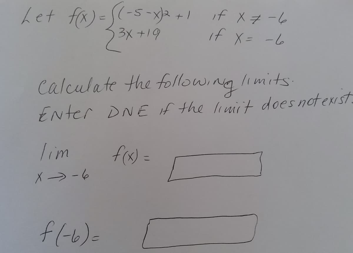 Let fa)=S(-5-x2 +
23x +19
f Xチー6
if X= -6
limits.
Calculate the follow,
ENter DNE if the limit does notexst
lim
こ
-6
f(-6)=
