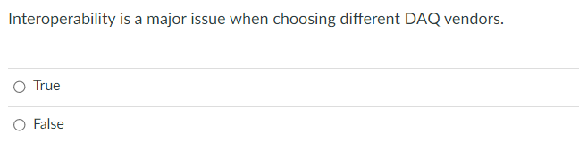 Interoperability is a major issue when choosing different DAQ vendors.
True
O False