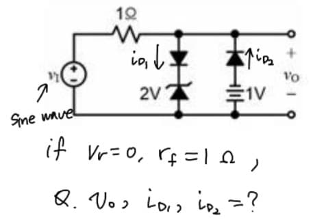 10
ig
Vo
2V Z
#1V
Sine wavel
if vr=0, rf=1D,
Q. Vo, Lo., LP₂ = ?