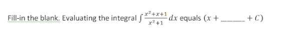 Fill-in the blank. Evaluating the integral f
+x+1 dx equals (x + _+ C)
x2 +1
