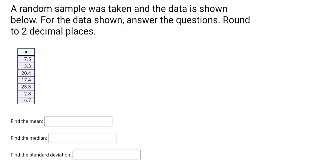 A random sample was taken and the data is shown
below. For the data shown, answer the questions. Round
to 2 decimal places.
