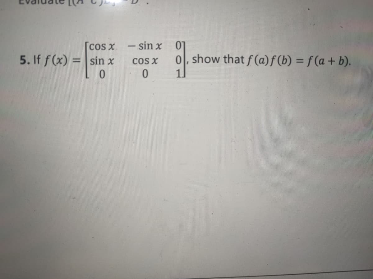 Cos x.
sin x
– sin x 0]
0, show that f (a)ƒ(b) = f(a + b).
-
5. If f(x) =
coS X
1.
%3D
