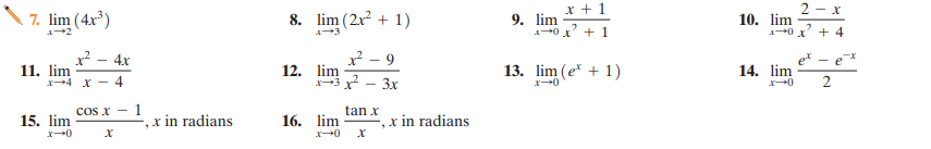 x + 1
2
10. lim
х
7. lim (4x³)
8. lim (2x² + 1)
9. lim
10 x + 1
2
3
+ 4
x? - 4x
x - 9
et - e*
11. lim
x4 X - 4
12. lim
13. lim (e* + 1)
14. lim
3x
2
1
,x in radians
COS X -
tan x
15. lim
16. lim
x 0 X
-, x in radians
