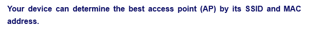 Your device can determine the best access point (AP) by its SSID and MAC
address.