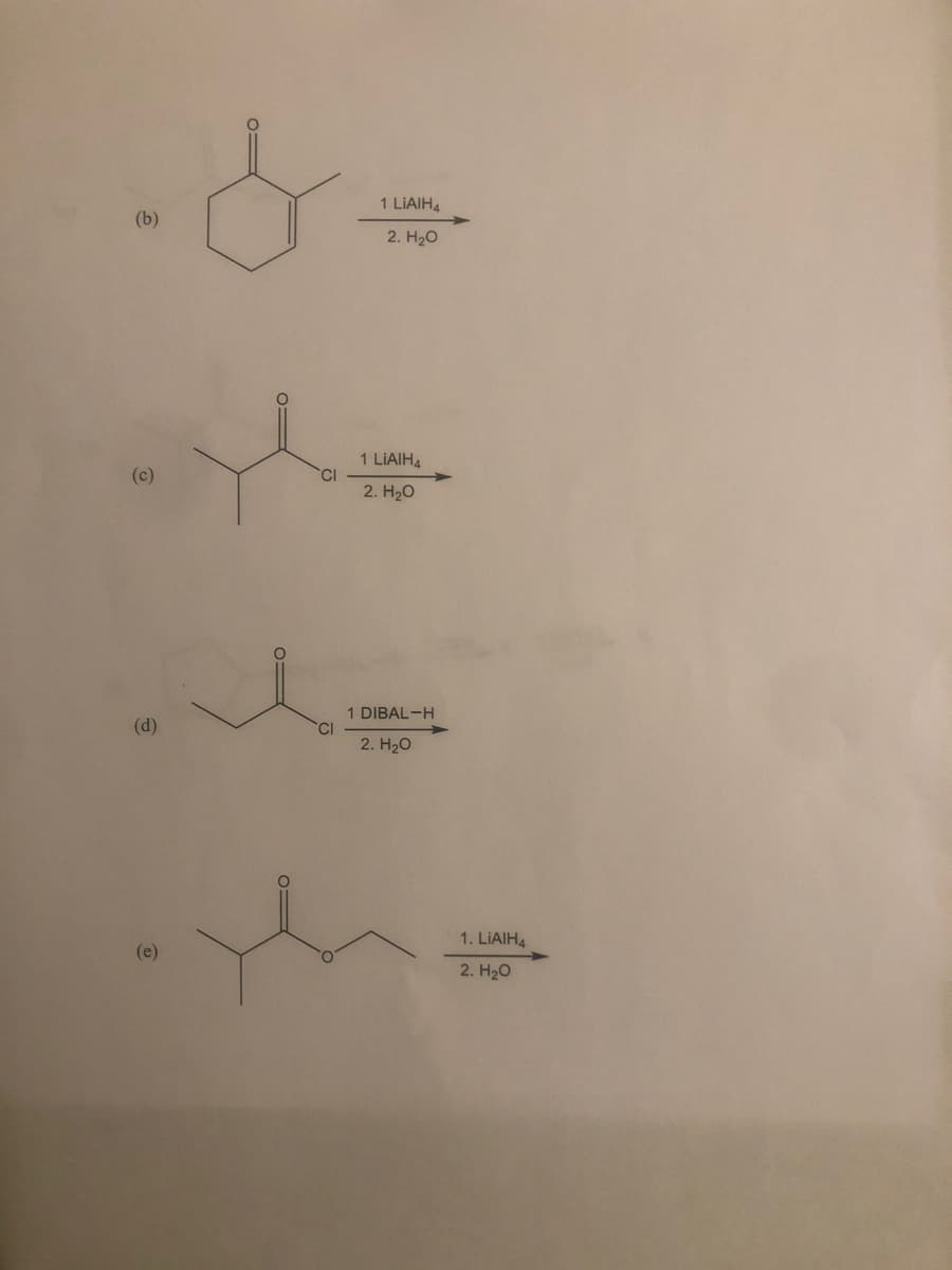 (b)
(c)
(d)
CI
1 LIAIH4
2. H₂O
1 LIAIH4
2. H₂O
1 DIBAL-H
2. H₂O
1. LIAIH4
2. H₂O