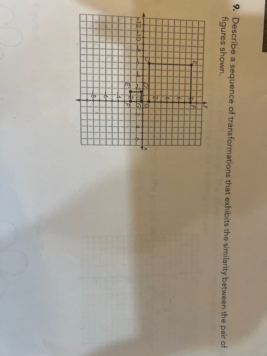 9. Describe a sequence of transformations that exhibits the similarity between the pair of
figures shown.
-12-10
F
D1
O F
E'
6-
A
21101G
14
G
8-
F