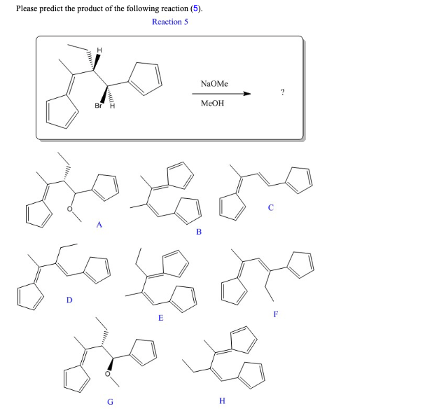 Please predict the product of the following reaction (5).
Reaction 5
H
Br H
NaOMe
E
MeOH
میں دم کی
مكي
مد من
B
?
H