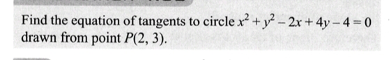 Find the equation of tangents to circle x² + y² - 2x+4y-4-0
drawn from point P(2, 3).