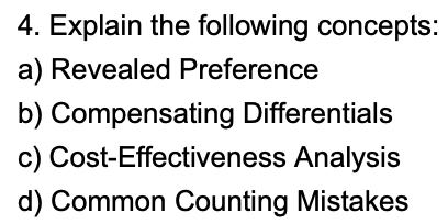 4. Explain the following concepts:
a) Revealed Preference
b) Compensating Differentials
c) Cost-Effectiveness Analysis
d) Common Counting Mistakes