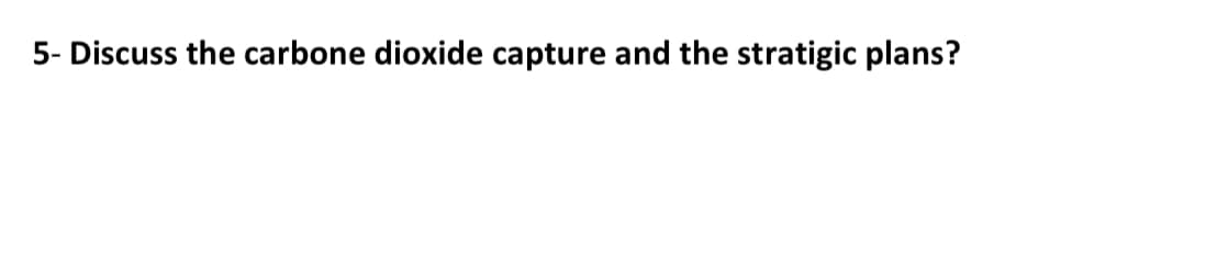 5- Discuss the carbone dioxide capture and the stratigic plans?