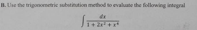 B. Use the trigonometric substitution method to evaluate the following integral
dx
1+ 2x²+x+