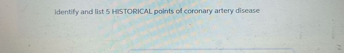 identify and list 5 HISTORICAL points of coronary artery disease