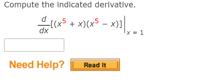 Compute the indicated derivative.
L{(x5+ |
x)(x5 – x)1]
x = 1
Need Help?
Read It
