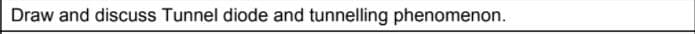 Draw and discuss Tunnel diode and tunnelling phenomenon.

