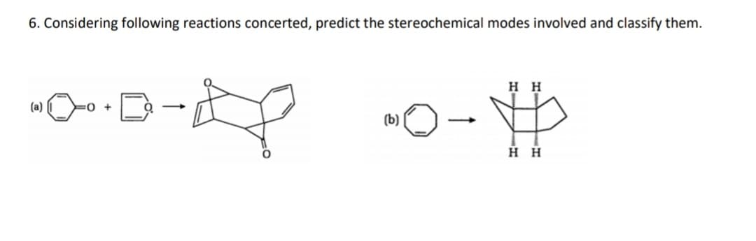 6. Considering following reactions concerted, predict the stereochemical modes involved and classify them.
нн
(a)
+
(b)
нн

