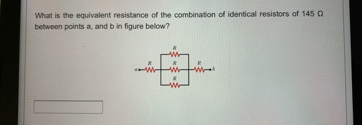 What is the equivalent resistance of the combination of identical resistors of 145 Q
between points a, and b in figure below?
R
R.
a
R
R
