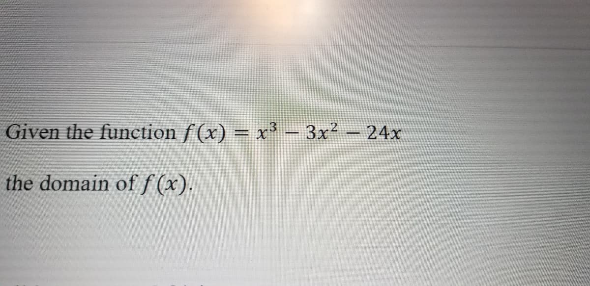 Given the function f(x) = x³ – 3x² – 24x
the domain of ƒ(x).
