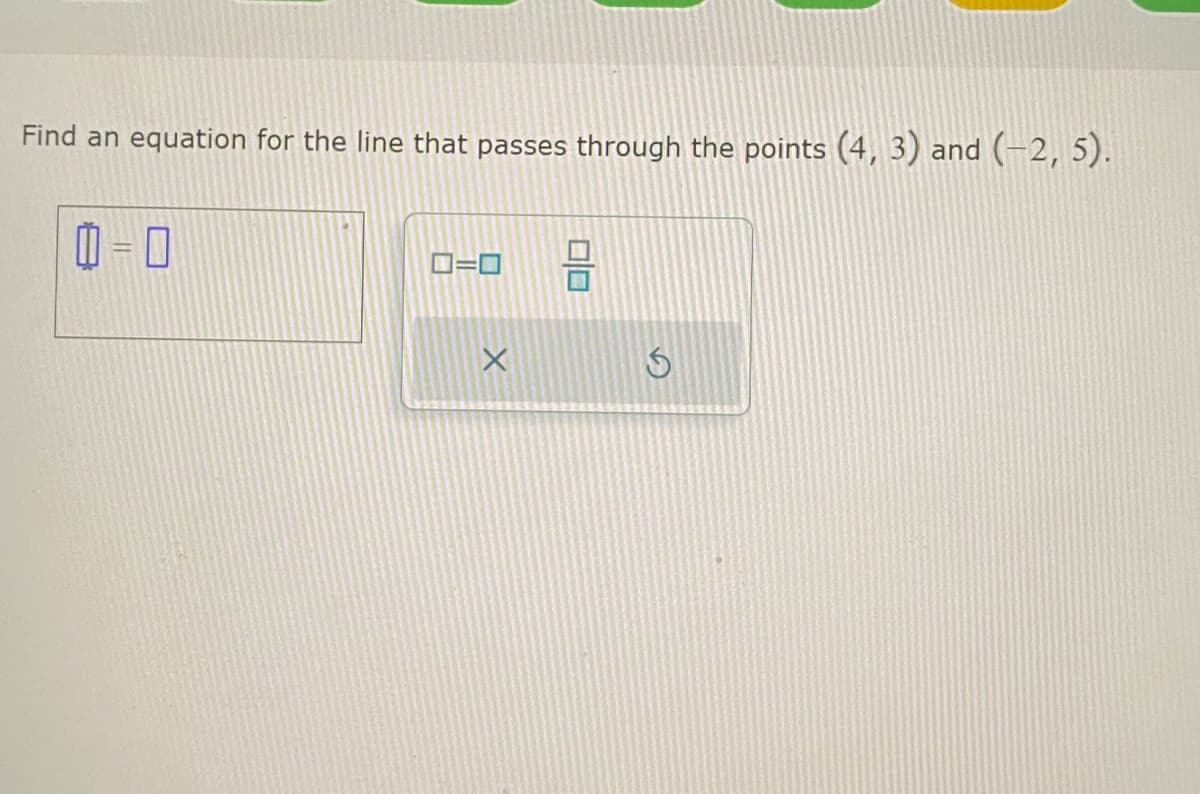 Find an equation for the line that passes through the points (4, 3) and (-2, 5).
0-0
0=0
X
010
S