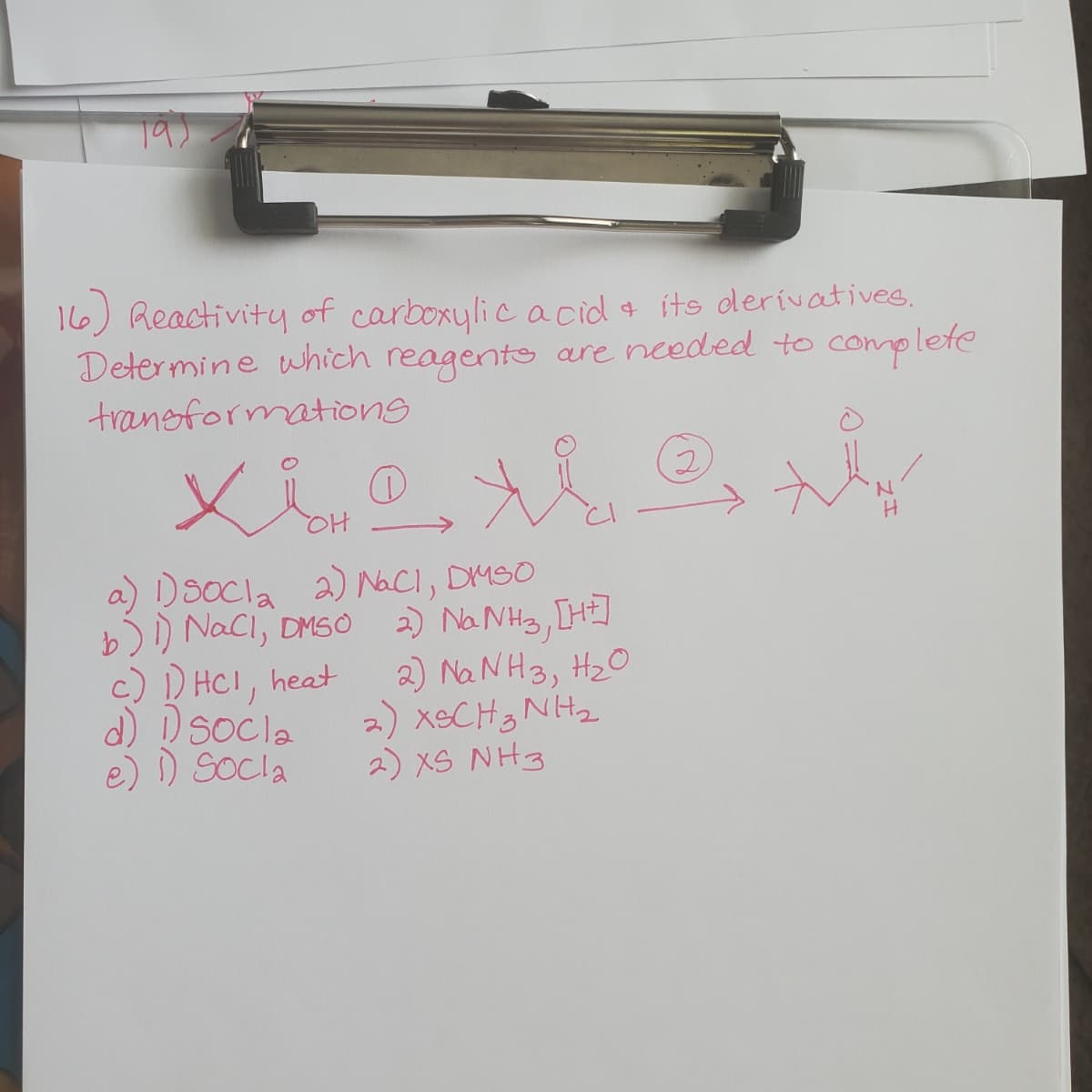 16) Reactivity of carboxylic acid 4 its derivatives.
Determine which reagents are needed to complete
traneformationg
a) Dsocla 2) NaCl, DMSO
b)) Nacl, DMSO
c) D HCI, heat
d) Dsocla
e) ) Socla
2) Na NH3, IH]
2) Na NH3, H20
2) XSCH3 NH2
2) XS NH3
