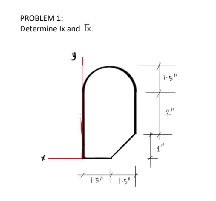 PROBLEM 1:
Determine Ix and Ix.
D.
1:5"
2"
1'
メ
