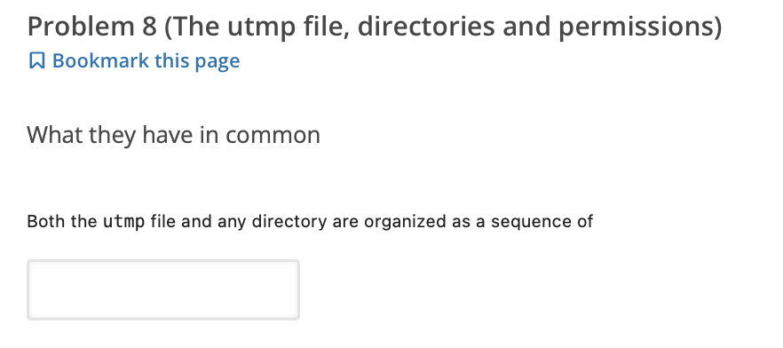 Problem 8 (The utmp file, directories and permissions)
Bookmark this page
What they have in common
Both the utmp file and any directory are organized as a sequence of