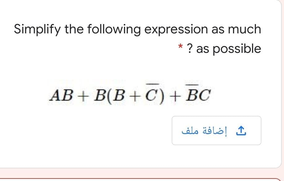 Simplify the following expression as much
* ? as possible
AB+ B(B+C)+BC
ث إضافة ملف
