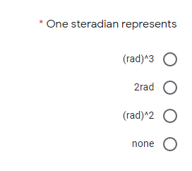 One steradian represents
(rad)^3 O
2rad O
(rad)^2 O
none O

