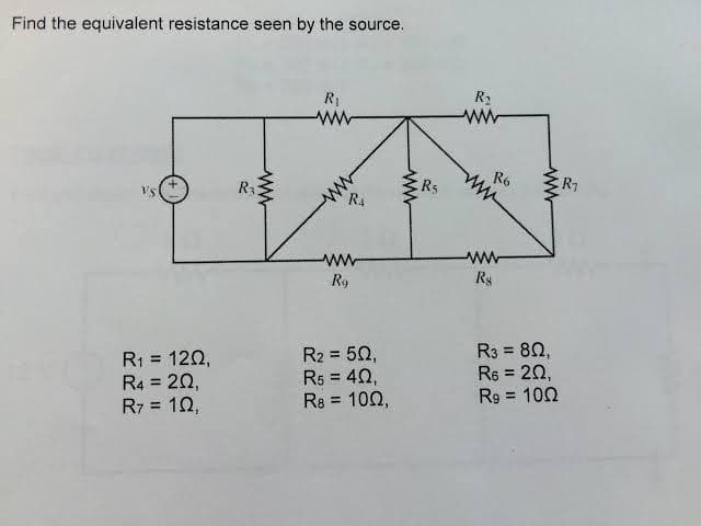 Find the equivalent resistance seen by the source.
R2
R1
ww
R3
ERs
R6
R7
Vs
R4
ww-
R9
Ry
R1 = 120,
R4 = 20,
R7 = 10,
R2 = 50,
R5 = 40,
R8 = 100,
R3 = 82,
R6 = 20,
R9 = 100
%3D
%3D
%3D
%3D
ww
ww
