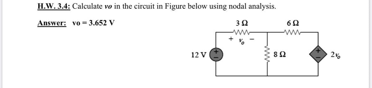 H.W. 3.4: Calculate vo in the circuit in Figure below using nodal analysis.
Answer: vo = 3.652 V
6Ω
+
ww
12 V
82
