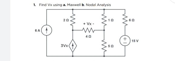 1. Find Vx using a. Maxwell b. Nodal Analysis
20
60
+ Vx -
6 A
15 V
3Vx
+1
