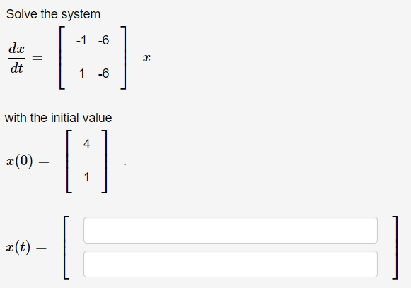 Solve the system
-1 -6
dx
dt
1 -6
with the initial value
4
x(0) =
x(t)
