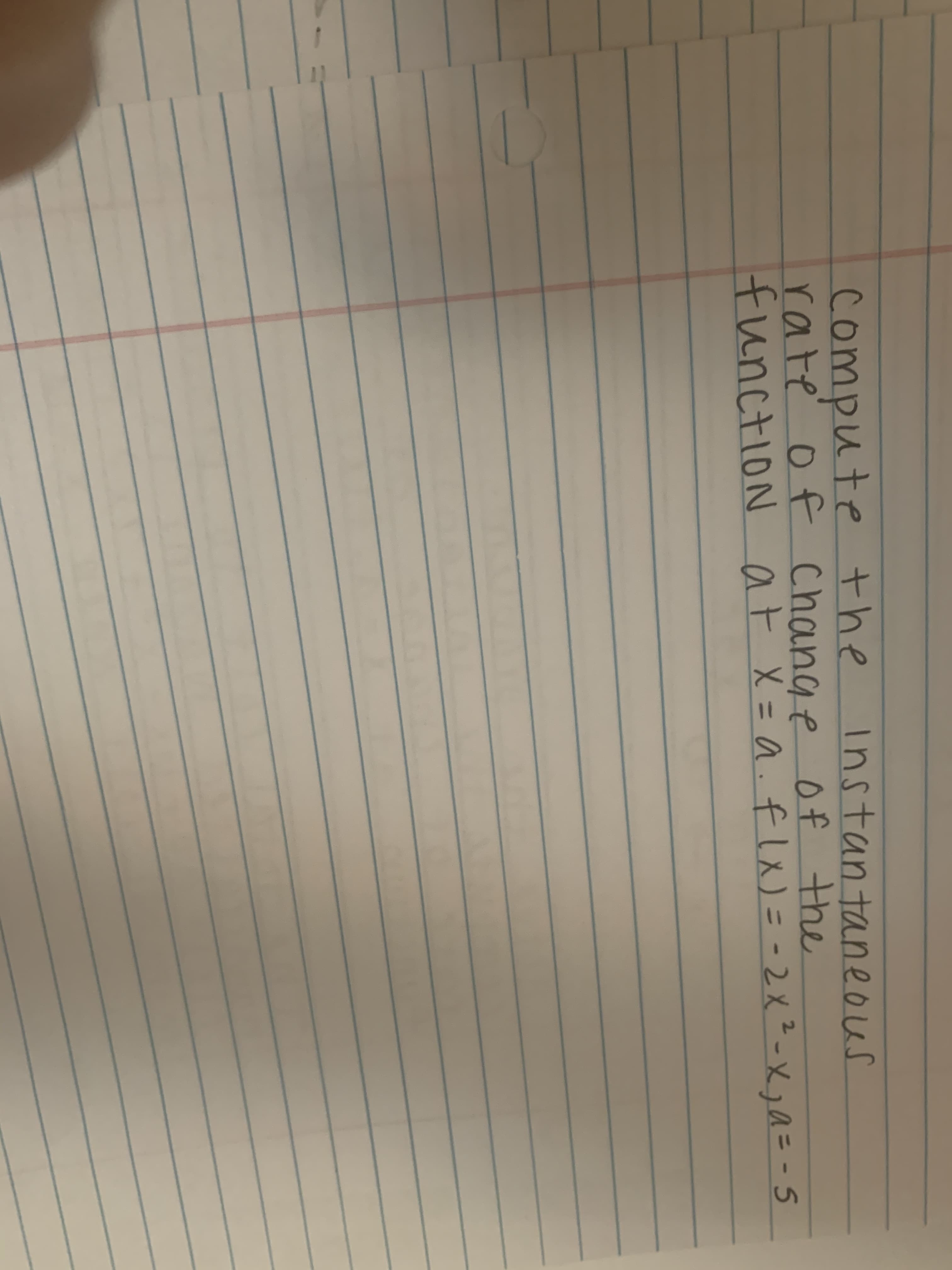 compute the
rate of Change of the
functioN at x= a. flx)= -2X²-X,Q= -5
instantaneous
