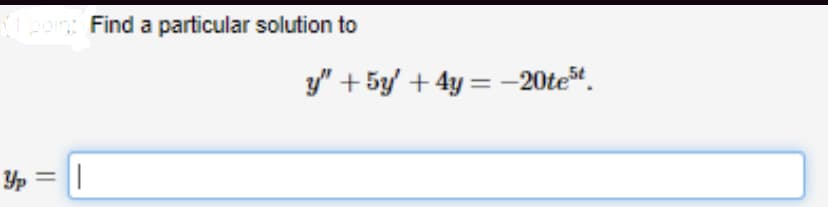 Nt point Find a particular solution to
Yp
= ||
y" + 5y + 4y = -20test