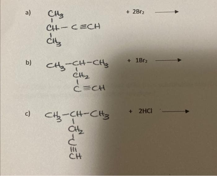 a)
b)
c)
CH3
1
CH-CECH
CH₂
сна-сн-сно
-CH-CH₂
CH₂
CECH
CH₂-CH-CH3
CH₂
d
CH
+ 2Br₂
+ 1Br2
+ 2HCI