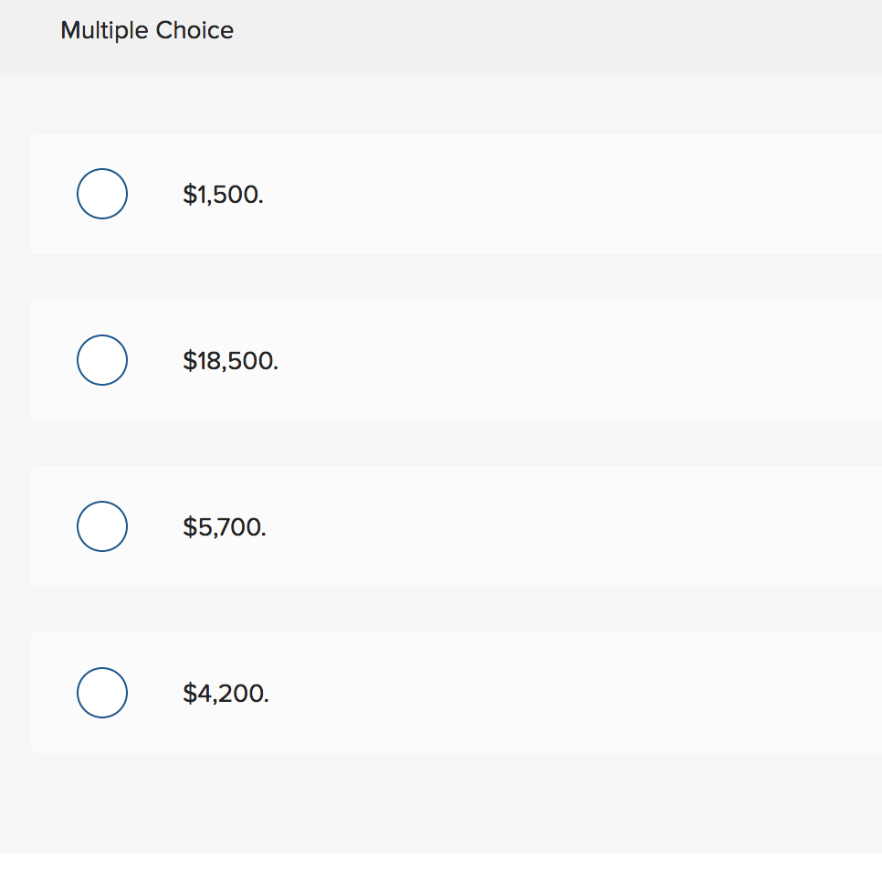 Multiple Choice
O
O
$1,500.
$18,500.
$5,700.
$4,200.