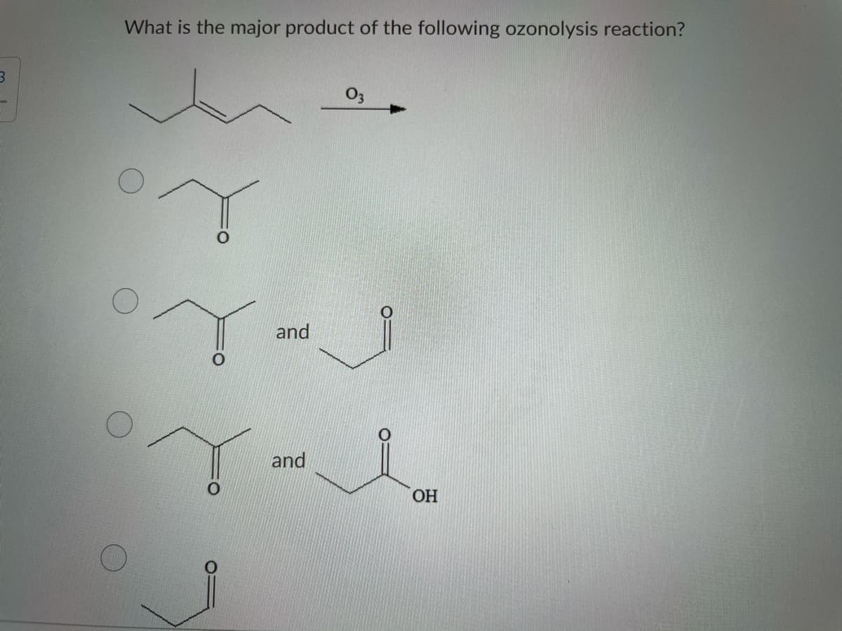 What is the major product of the following ozonolysis reaction?
and
and
HO
