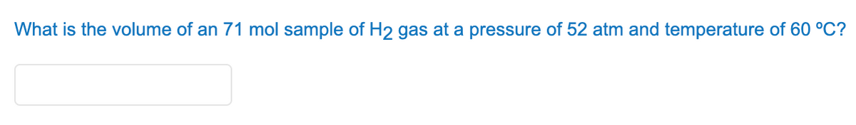 What is the volume of an 71 mol sample of H2 gas at a pressure of 52 atm and temperature of 60 °C?