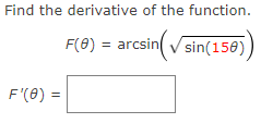 Find the derivative of the function.
F(8) = arcsin (√sin(150))
F'(0) =