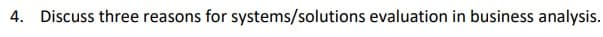 4. Discuss three reasons for systems/solutions evaluation in business analysis.
