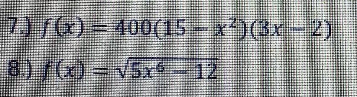 7) f(x) = 400(15 -x²)(3x- 2)
8.) f()= V5x 12
