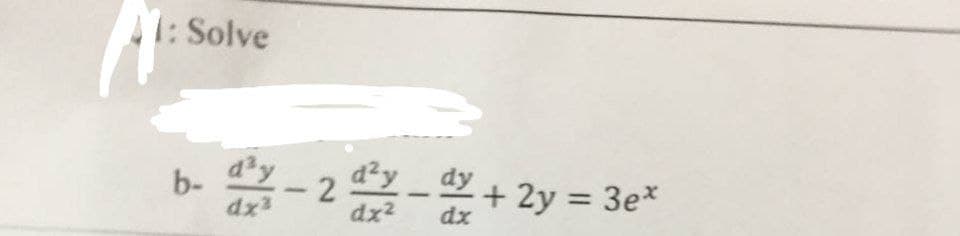 1: Solve
b- ²-2 ²-d+ 2y = 3e*
dx²
dx