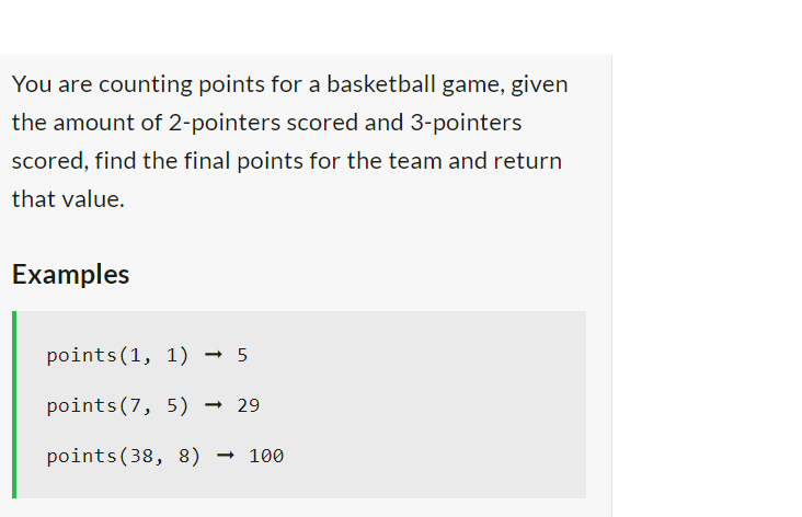 You are counting points for a basketball game, given
the amount of 2-pointers scored and 3-pointers
scored, find the final points for the team and return
that value.
Examples
points (1, 1) → 5
points (7, 5) → 29
points (38, 8) → 100
