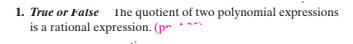 1. True or False The quotient of two polynomial expressions
is a rational expression. (pr
