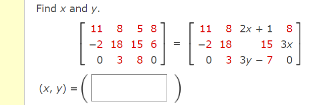 Find x and y.
(x, y) =
11 8 58
-2
18 15 6
0
3
80
=
11 8 2х + 1
8
-2 18
15 3x
0 3 3у — 7 0.