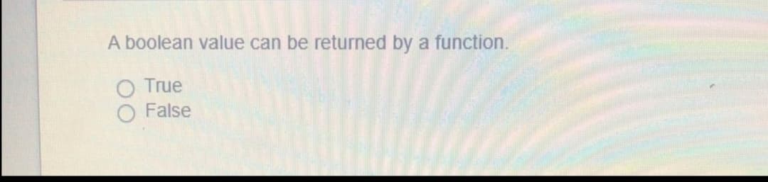 A boolean value can be returned by a function.
True
False
